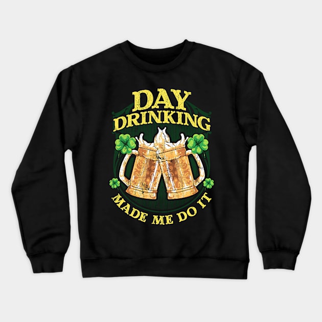 Day Drinking Made Me Do It St Patricks Day Crewneck Sweatshirt by E